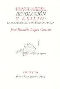 Vanguardia, revolución y exilio La poesía de Arturo Serrano Plaja